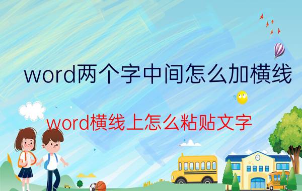 word两个字中间怎么加横线 word横线上怎么粘贴文字？